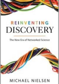 Reinventing Discovery: The New Era of Networked Science - Michael Nielsen