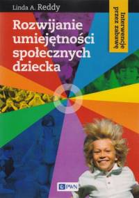 Rozwijanie umiejętności społecznych dziecka. Interwencje przez zabawę - Linda A. Reddy