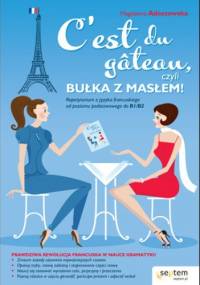 C'est du gâteau, czyli bułka z masłem! Repetytorium z języka francuskiego od poziomu podstawowego do b1/b2 - Magdalena Adaszewska