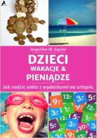 Dzieci, pieniądze i wakacje. Jak radzić sobie z wydatkami na urlopie? - Maria Gąsior Angelika
