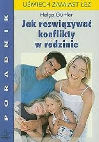 Jak rozwiązywać konflikty w rodzinie - Helga Gurtler
