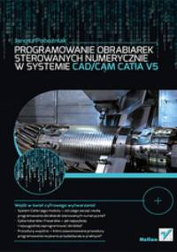 Programowanie obrabiarek sterowanych numerycznie w systemie CAD/CAM CATIA V5 - Janusz Pobożniak