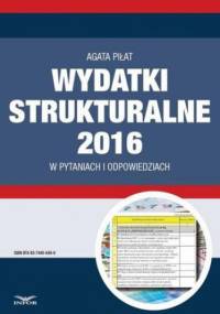 Wydatki strukturalne 2016 w pytaniach i odpowiedziach - Piłat Agata