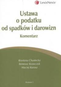 Ustawa o podatku od spadku i darowizn komentarz - Krystyna Chustecka, Ireneusz Krawczyk