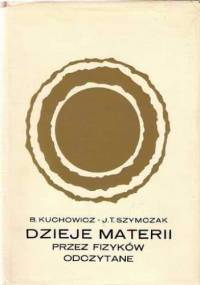 Dzieje Materii przez fizyków odczytane - Bronisław Kuchowicz, Jadwiga Teresa Szymczak