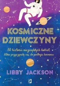 Kosmiczne dziewczyny. 50 historii niezwykłych kobiet, które przyczyniły sie do podboju kosmosu - Libby Jackson