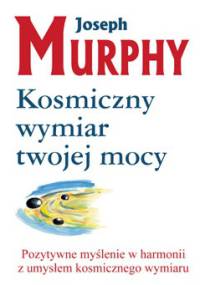 Kosmiczny wymiar twojej mocy - Joseph Murphy