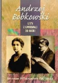 Listy z Gwatemali do matki - Andrzej Bobkowski