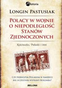 Polacy w wojnie o niepodległość Stanów Zjednoczonych - Longin Pastusiak