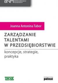 Zarządzanie talentami w przedsiębiorstwie. Koncepcje, strategie, praktyka - Joanna Antonina Tabor