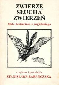 Zwierzę słucha zwierzeń. Małe bestiarium z angielskiego. - Stanisław Barańczak