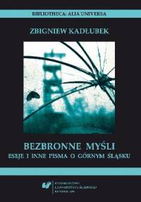 Bezbronne myśli. Eseje i inne pisma o Górnym Śląsku - Zbigniew Kadłubek