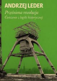 Prześniona rewolucja. Ćwiczenie z logiki historycznej - Andrzej Leder