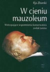 W cieniu mauzoleum. Wstrząsające wspomnienia konserwatora zwłok Lenina. - Ilja Zbarski