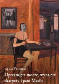 Uprzątnięte morze, wynajęte skarpety i pani Masło - Aglaja Veteranyi