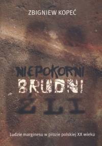 Niepokorni. Brudni. Źli. Ludzie marginesu w prozie polskiej XX wieku. - Zbigniew Kopeć