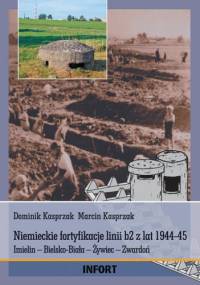 Niemieckie fortyfikacje linii b2 z lat 1944-45. Imielin – Bielsko-Biała – Żywiec – Zwardoń - Marcin Kasprzak, Dominik Kasprzak