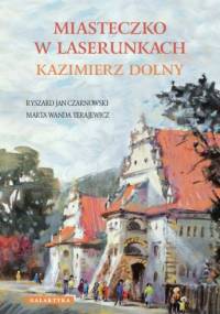 Miasteczko w laserunkach Kazimierz Dolny - Ryszard Jan Czarnowski, Marta Wanda Terajewicz