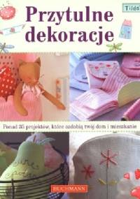 Przytulne dekoracje. Ponad 35 projektów, które ozdobią twój dom i mieszkanie - praca zbiorowa
