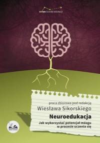 Neuroedukacja. Jak wykorzystać potencjał mózgu w procesie uczenia się - Wiesław Sikorski