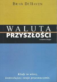 Waluta Przyszłości. Kiedy to wiesz, kontrolujesz swoje przeznaczenie - Brad DeHaven