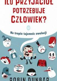 Ilu przyjaciół potrzebuje człowiek? : liczba Dunbara i inne wybryki ewolucji - Robin Dunbar