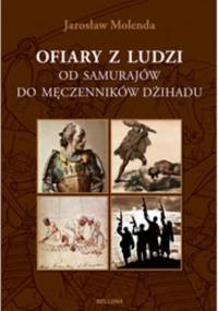 Ofiary z ludzi. Od samurajów do męczenników dżihadu - Jarosław Molenda