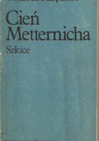 Cień Metternicha: szkice - Wojciech Karpiński