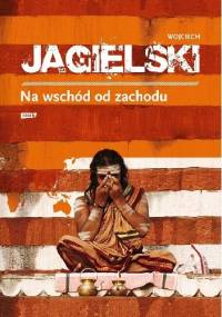 Na wschód od zachodu - Wojciech Jagielski