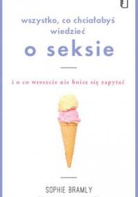Wszystko co chciałabyś wiedzieć o seksie i o co wreszcie nie boisz się zapytać - Francois Olivennes, Sophie Bramly