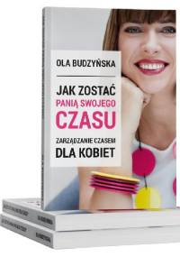 Jak zostać panią swojego czasu. Zarządzanie czasem dla kobiet - Ola Budzyńska