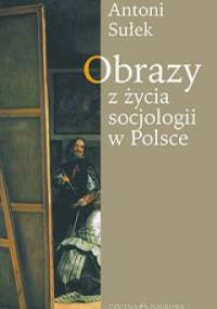 Obrazy z życia socjologii w Polsce - Antoni Sułek