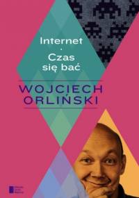 Internet. Czas się bać - Wojciech Orliński