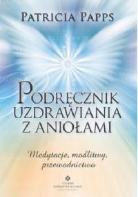 Podręcznik uzdrawiania z aniołami - Patricia Papps