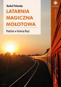 Latarnia magiczna Mołotowa. Podróże w historię Rosji - Rachel Polonsky