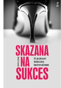 Skazana na sukces. 10 przykazań skutecznej bizneswoman - Dondi Scumaci