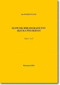 Słownik bibliograficzny języka polskiego Tom 1 (A-Ć) - Jan Wawrzyńczyk
