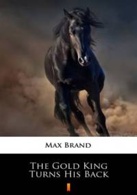 The Gold King Turns His Back - Max Brand