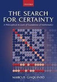 The Search for Certainty: A Philosophical Account of Foundations of Mathematics - Marcus Giaquinto