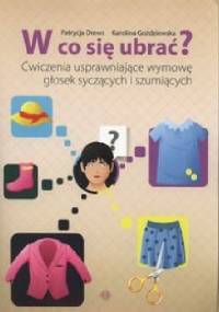W co się ubrać? Ćwiczenia usprawniające wymowę - Patrycja Drews, Karolina Goździewska
