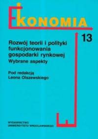 Rozwój teorii i polityki funkcjonowania gospododarki rynkowej. Wybrane aspekty - Leon Olszewski