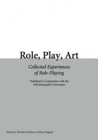 Role, Play, Art. Collected Experiences of Role-Playing