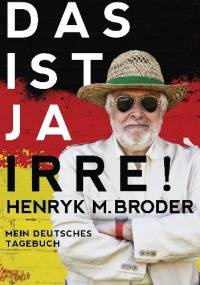 Das ist ja irre! Mein deutsches Tagebuch. - Henryk M. Broder