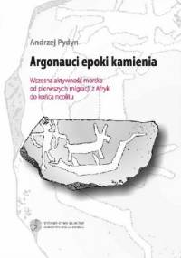 Argonauci epoki kamienia. Wczesna aktywność morska od pierwszych migracji z Afryki do końca neolitu - Andrzej Pydyn