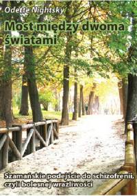 Most między dwoma światami. Szamańskie podejście do schizofrenii, czyli bolesnej wrażliwości - Odette Nightsky