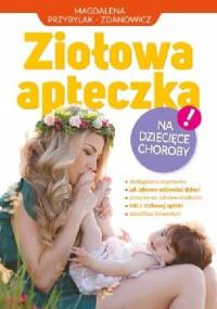 Ziołowa apteczka na dziecięce choroby - Magdalena Przybylak – Zdanowicz
