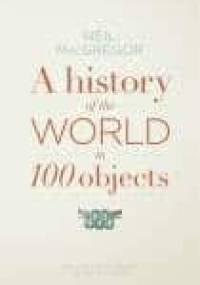A History of the World in 100 Objects - Neil Macgregor