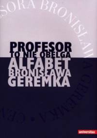 Profesor to nie obelga. Alfabet Bronisława Geremka - Jacek Głażewski