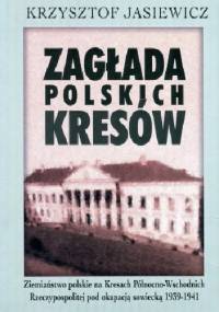 Zagłada polskich Kresów. Ziemiaństwo polskie na Kresach Północno-Wschodnich Rzeczypospolitej pod okupacją sowiecką 1939–1941 - Krzysztof Jasiewicz