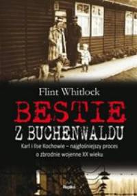 Bestie z Buchenwaldu. Karl i Ilse Kochowie  najgłośniejszy proces o zbrodnie wojenne XX wieku - Flint Whitlock